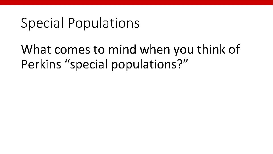 Special Populations What comes to mind when you think of Perkins “special populations? ”