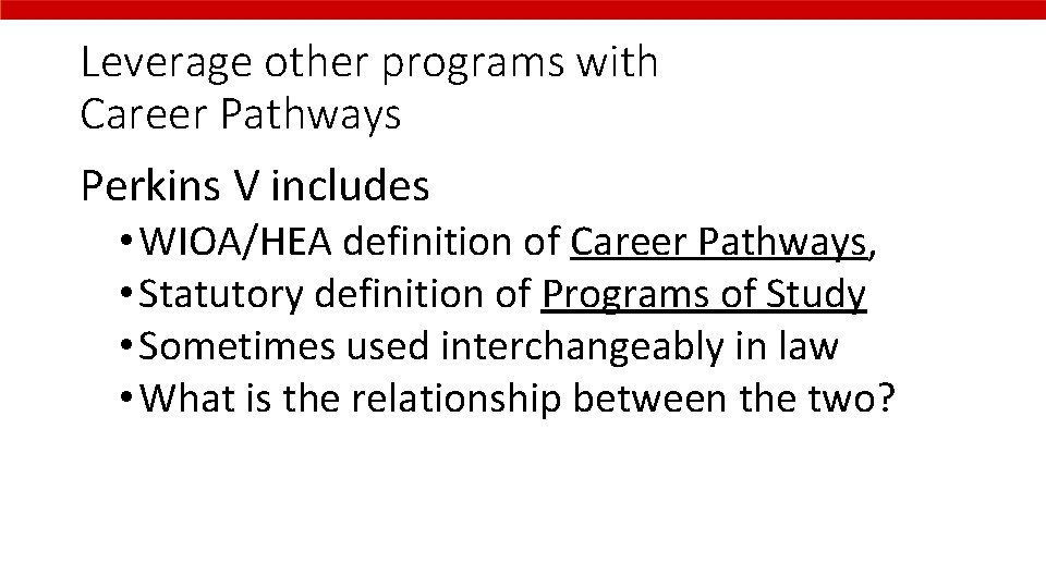 Leverage other programs with Career Pathways Perkins V includes • WIOA/HEA definition of Career