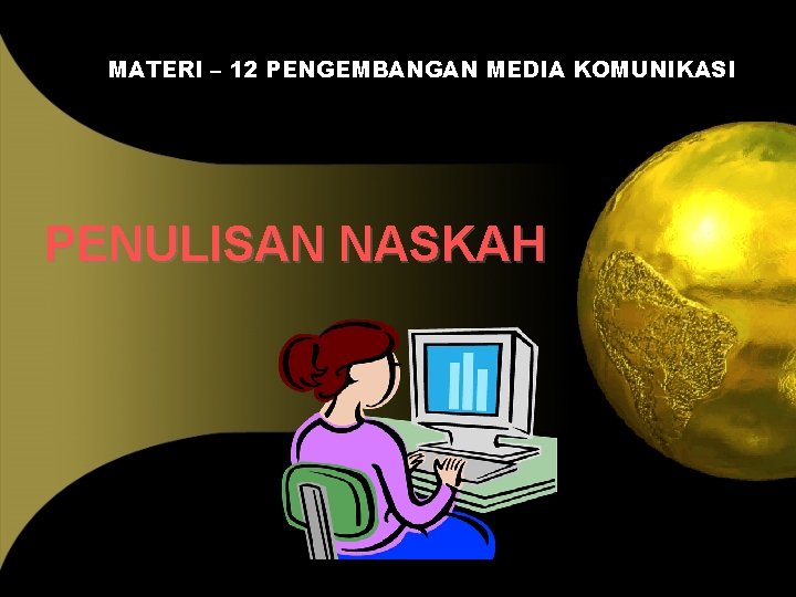 MATERI – 12 PENGEMBANGAN MEDIA KOMUNIKASI PENULISAN NASKAH 