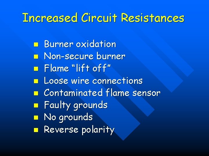 Increased Circuit Resistances n n n n Burner oxidation Non-secure burner Flame “lift off”