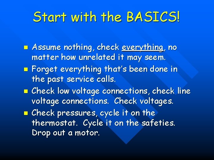 Start with the BASICS! n n Assume nothing, check everything, no matter how unrelated