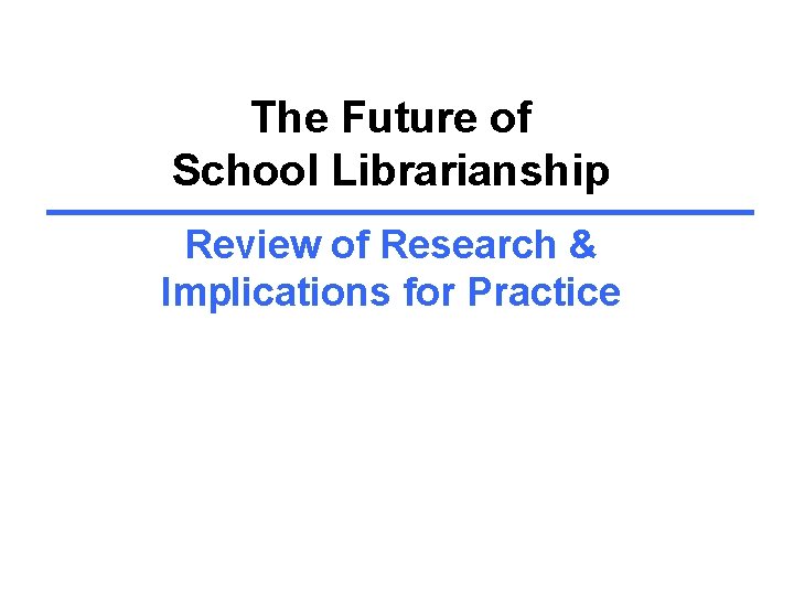 The Future of School Librarianship Review of Research & Implications for Practice 