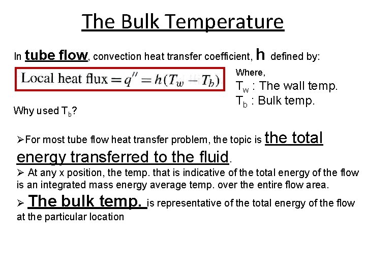 The Bulk Temperature In tube flow, convection heat transfer coefficient, h defined by: Where,