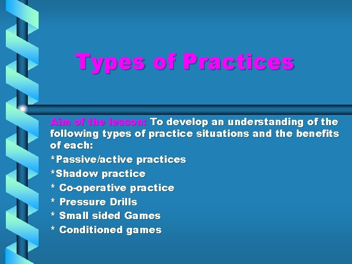 Types of Practices Aim of the lesson: To develop an understanding of the following