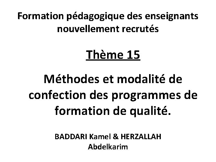 Formation pédagogique des enseignants nouvellement recrutés Thème 15 Méthodes et modalité de confection des