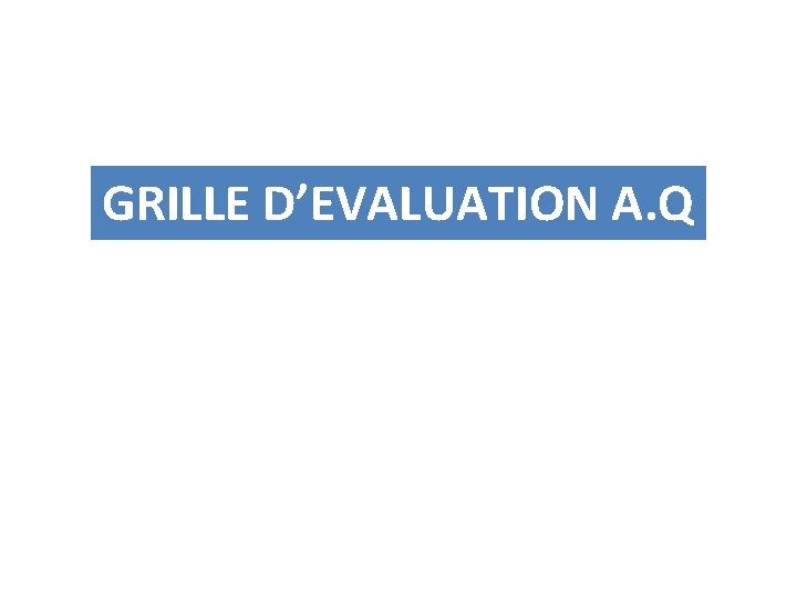 GRILLE D’EVALUATION A. Q 