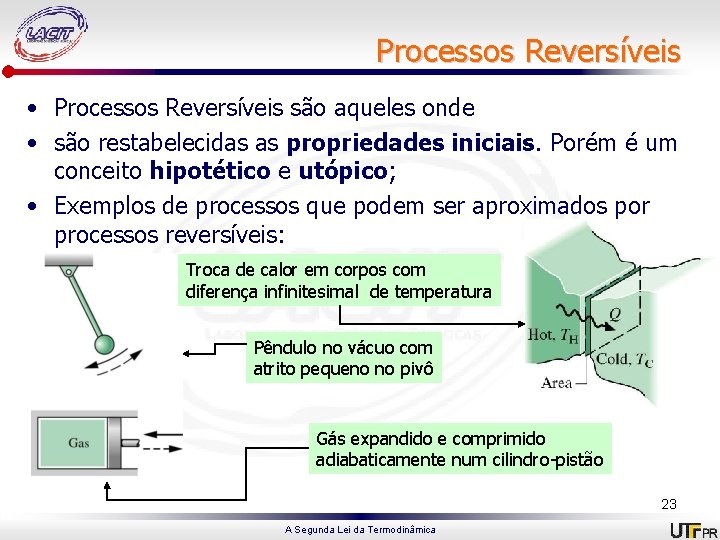 Processos Reversíveis • Processos Reversíveis são aqueles onde • são restabelecidas as propriedades iniciais.