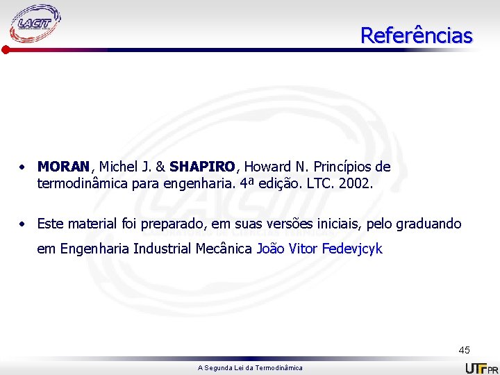 Referências • MORAN, Michel J. & SHAPIRO, Howard N. Princípios de termodinâmica para engenharia.