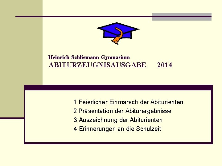 Heinrich-Schliemann-Gymnasium ABITURZEUGNISAUSGABE 2014 1 Feierlicher Einmarsch der Abiturienten 2 Präsentation der Abiturergebnisse 3 Auszeichnung