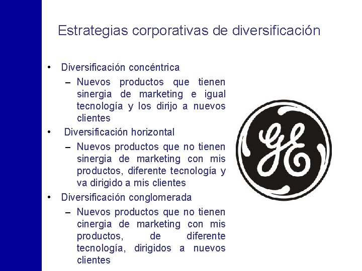 Estrategias corporativas de diversificación • Diversificación concéntrica – Nuevos productos que tienen sinergia de