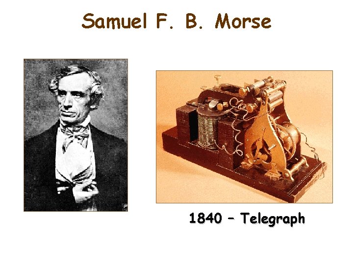 Samuel F. B. Morse 1840 – Telegraph 