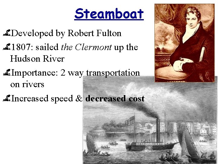 Steamboat Developed by Robert Fulton 1807: sailed the Clermont up the Hudson River Importance: