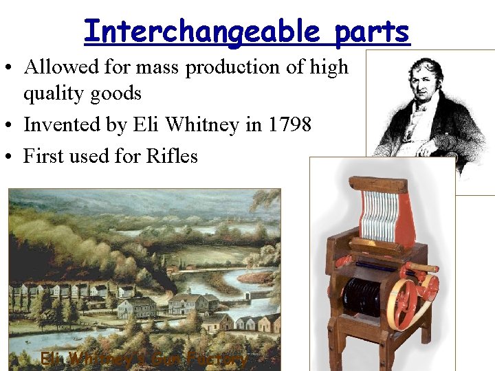 Interchangeable parts • Allowed for mass production of high quality goods • Invented by