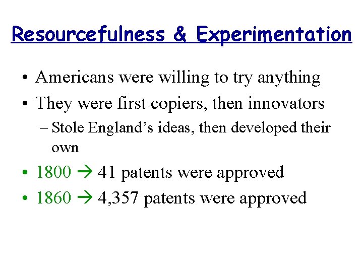 Resourcefulness & Experimentation • Americans were willing to try anything • They were first