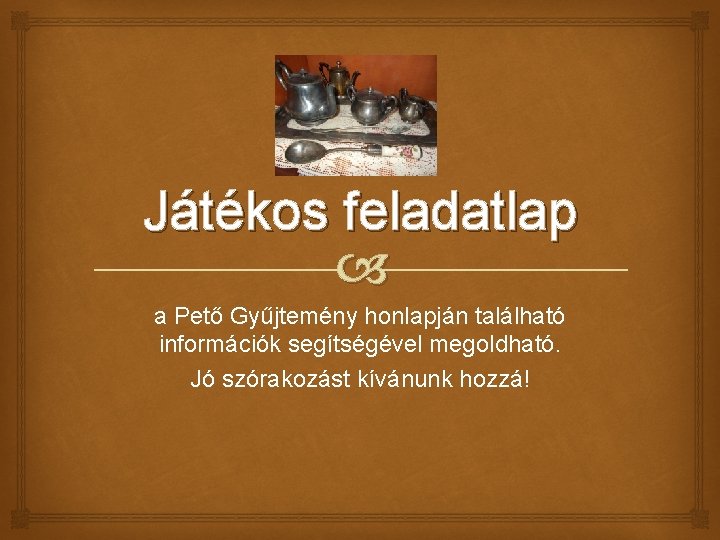 Játékos feladatlap a Pető Gyűjtemény honlapján található információk segítségével megoldható. Jó szórakozást kívánunk hozzá!