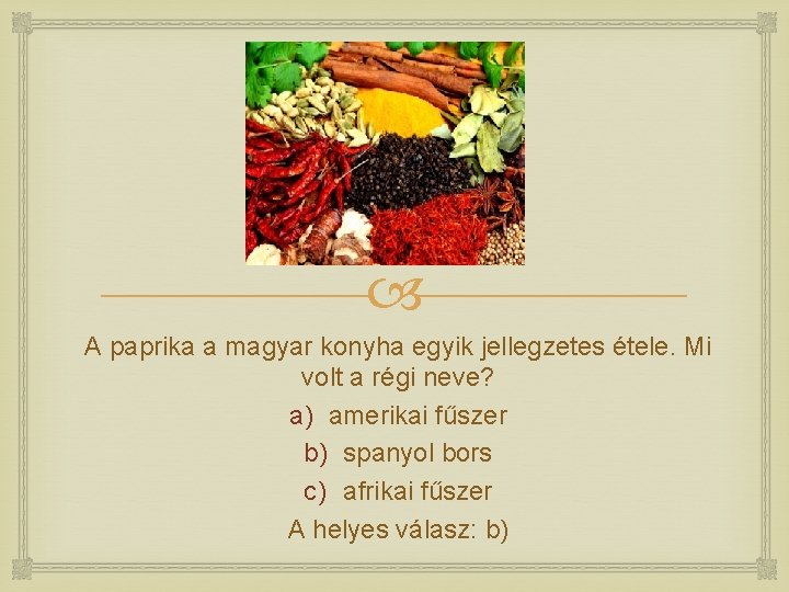  A paprika a magyar konyha egyik jellegzetes étele. Mi volt a régi neve?