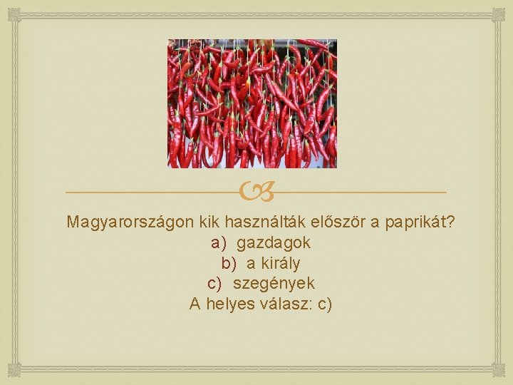  Magyarországon kik használták először a paprikát? a) gazdagok b) a király c) szegények