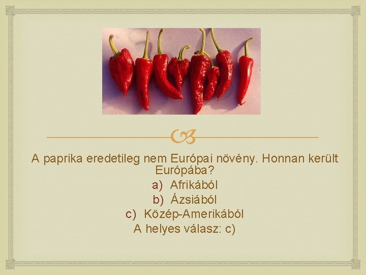  A paprika eredetileg nem Európai növény. Honnan került Európába? a) Afrikából b) Ázsiából