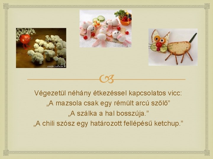  Végezetül néhány étkezéssel kapcsolatos vicc: „A mazsola csak egy rémült arcú szőlő” „A
