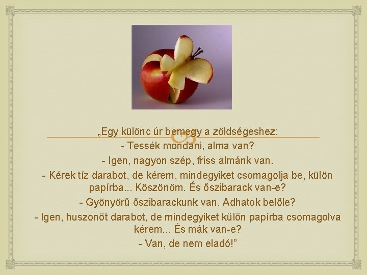  „Egy különc úr bemegy a zöldségeshez: - Tessék mondani, alma van? - Igen,