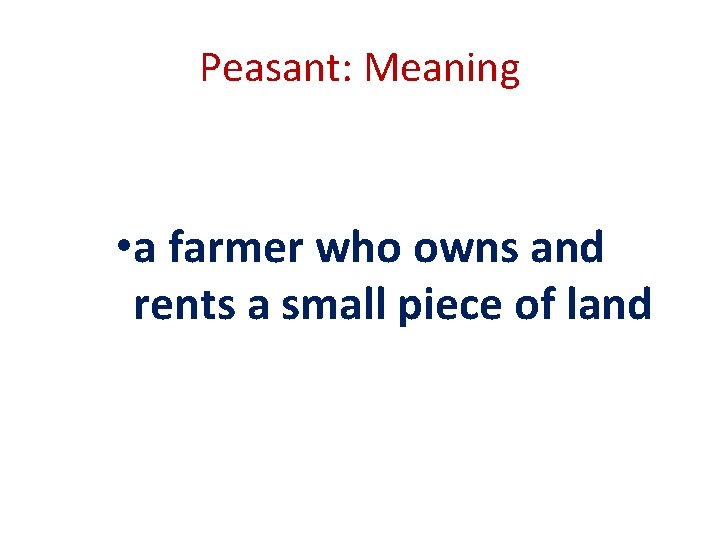 Peasant: Meaning • a farmer who owns and rents a small piece of land