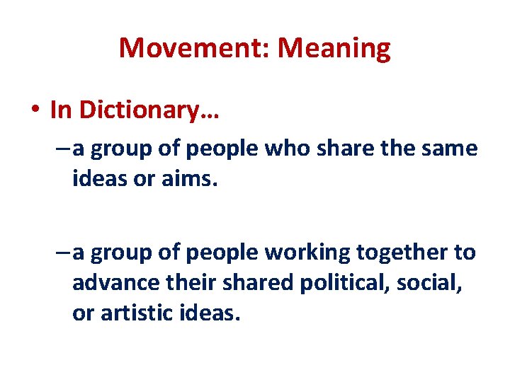 Movement: Meaning • In Dictionary… – a group of people who share the same