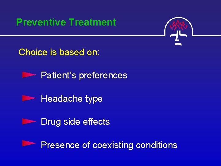 Preventive Treatment Choice is based on: Patient’s preferences Headache type Drug side effects Presence