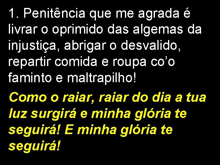 1. Penitência que me agrada é livrar o oprimido das algemas da injustiça, abrigar