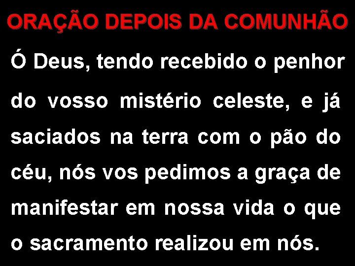 ORAÇÃO DEPOIS DA COMUNHÃO Ó Deus, tendo recebido o penhor do vosso mistério celeste,