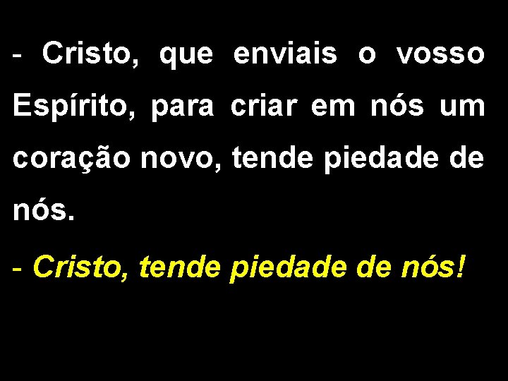- Cristo, que enviais o vosso Espírito, para criar em nós um coração novo,