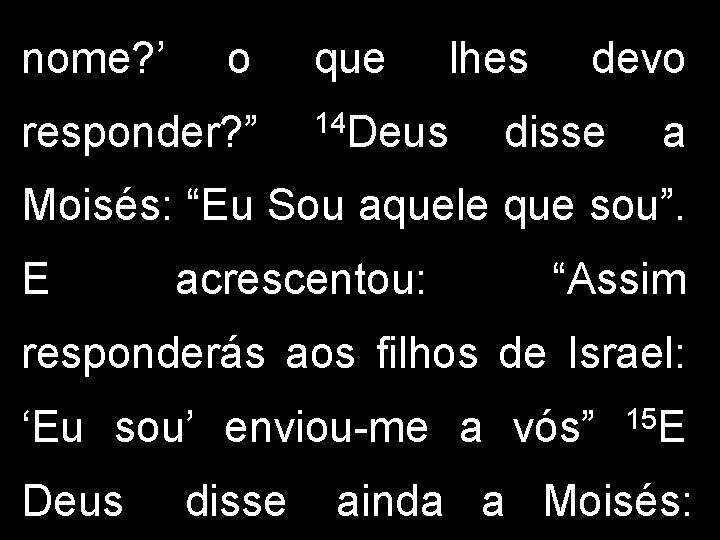 nome? ’ o responder? ” que lhes 14 Deus devo disse a Moisés: “Eu