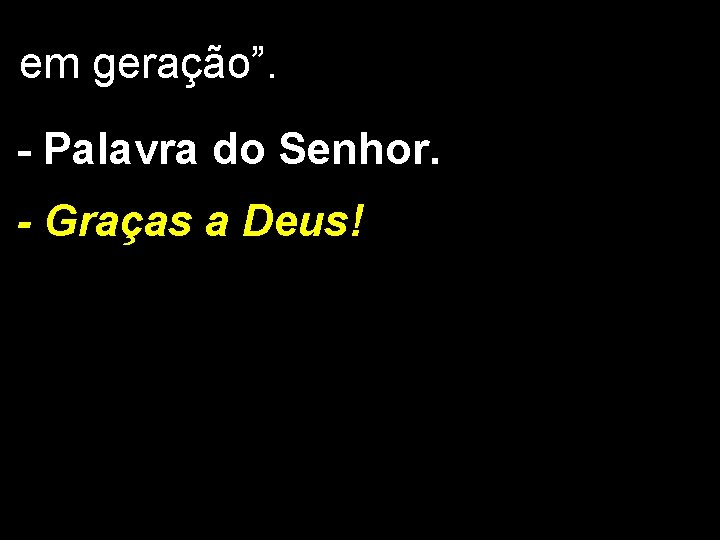 em geração”. - Palavra do Senhor. - Graças a Deus! 