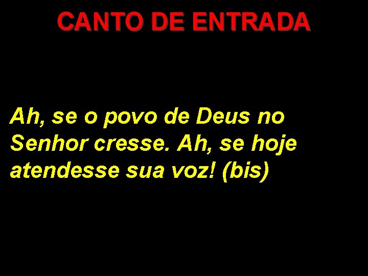 CANTO DE ENTRADA Ah, se o povo de Deus no Senhor cresse. Ah, se