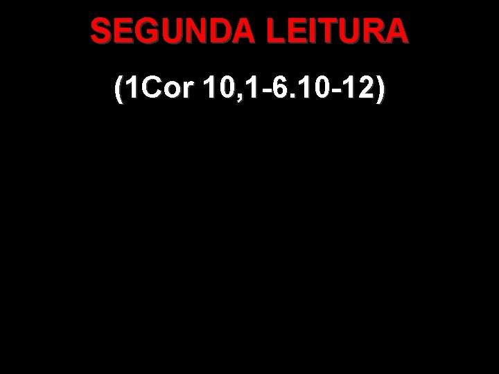 SEGUNDA LEITURA (1 Cor 10, 1 -6. 10 -12) 