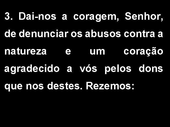 3. Dai-nos a coragem, Senhor, de denunciar os abusos contra a natureza e um