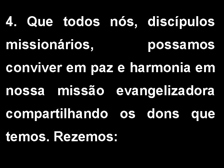 4. Que todos nós, discípulos missionários, possamos conviver em paz e harmonia em nossa