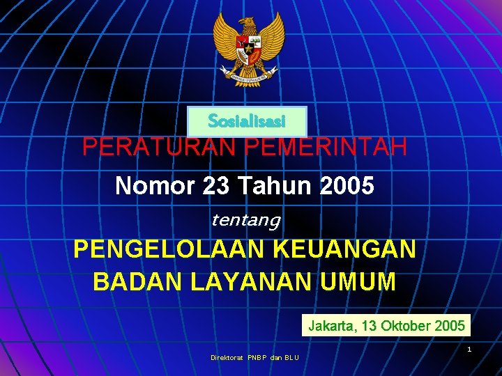 Sosialisasi PERATURAN PEMERINTAH Nomor 23 Tahun 2005 tentang PENGELOLAAN KEUANGAN BADAN LAYANAN UMUM Jakarta,