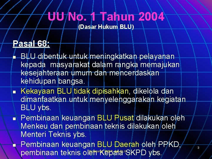 UU No. 1 Tahun 2004 (Dasar Hukum BLU) Pasal 68: n n BLU dibentuk