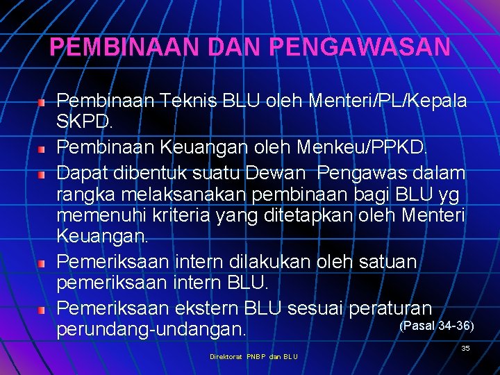 PEMBINAAN DAN PENGAWASAN Pembinaan Teknis BLU oleh Menteri/PL/Kepala SKPD. Pembinaan Keuangan oleh Menkeu/PPKD. Dapat