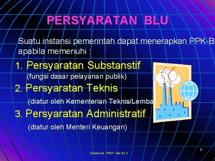 PERSYARATAN BLU Suatu instansi pemerintah dapat menerapkan PPK-BL apabila memenuhi : 1. Persyaratan Substanstif