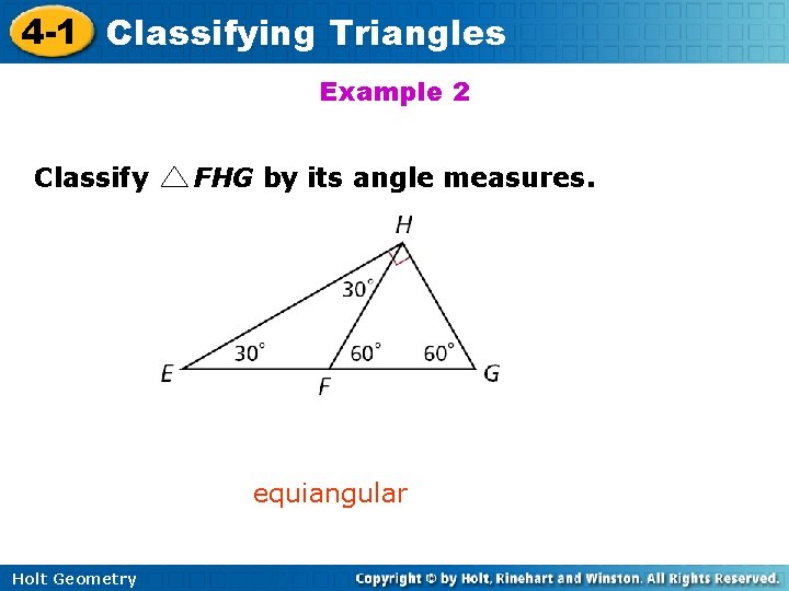 4 -1 Classifying Triangles Example 2 Classify FHG by its angle measures. equiangular Holt