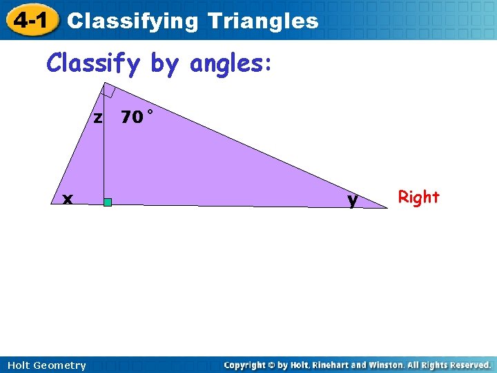 4 -1 Classifying Triangles Classify by angles: z x Holt Geometry 70˚ y Right