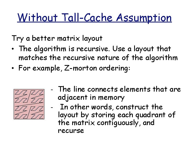Without Tall-Cache Assumption Try a better matrix layout • The algorithm is recursive. Use