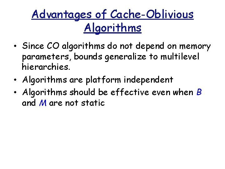 Advantages of Cache-Oblivious Algorithms • Since CO algorithms do not depend on memory parameters,