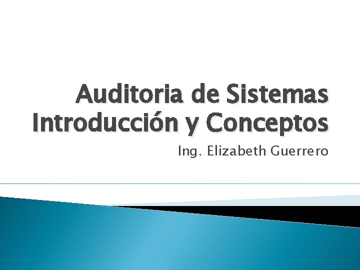 Auditoria de Sistemas Introducción y Conceptos Ing. Elizabeth Guerrero 