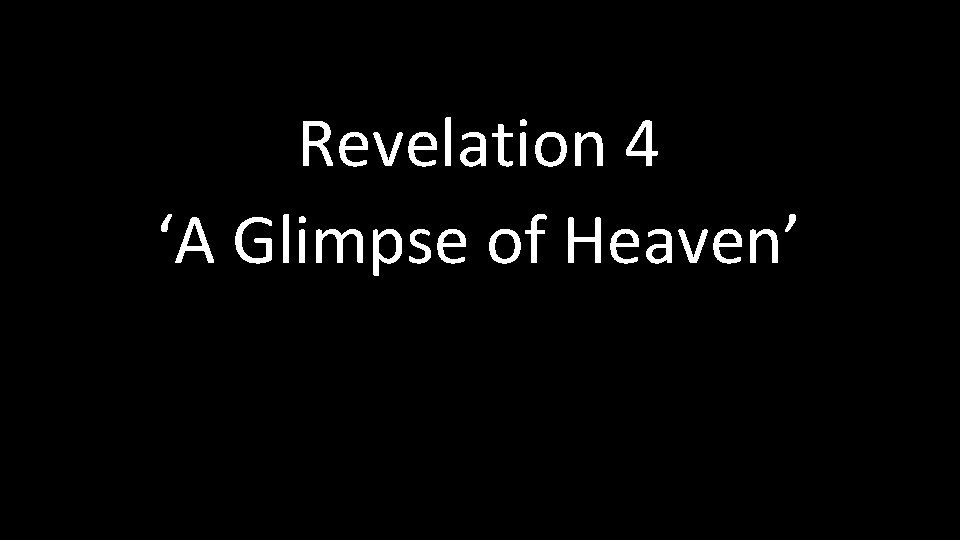 Revelation 4 ‘A Glimpse of Heaven’ 