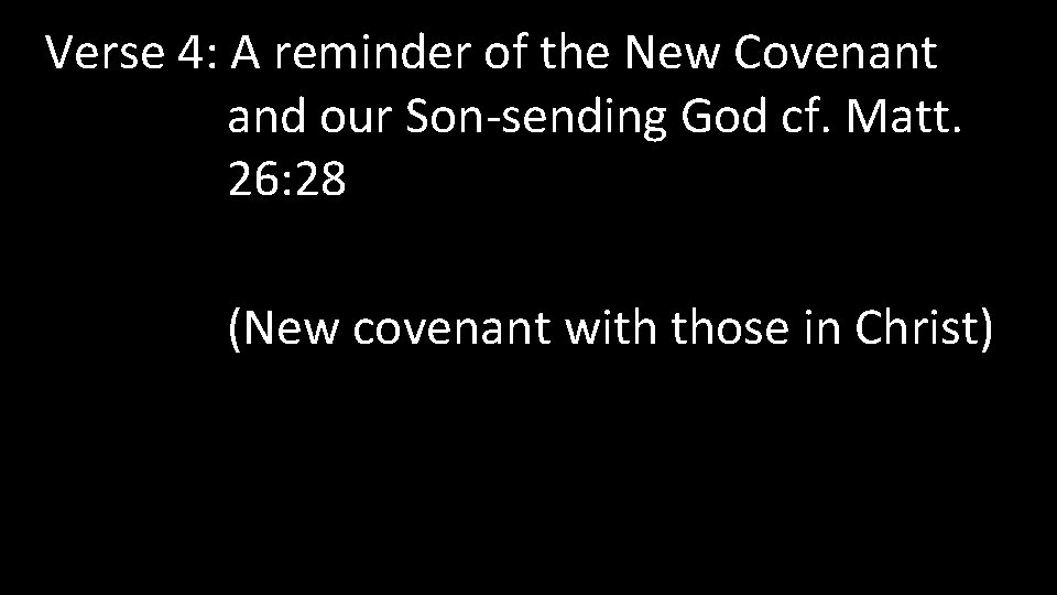 Verse 4: A reminder of the New Covenant and our Son-sending God cf. Matt.