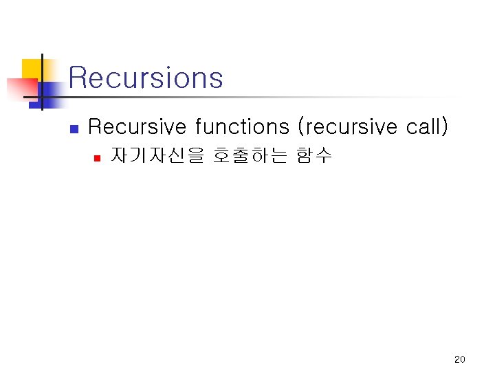 Recursions n Recursive functions (recursive call) n 자기자신을 호출하는 함수 20 