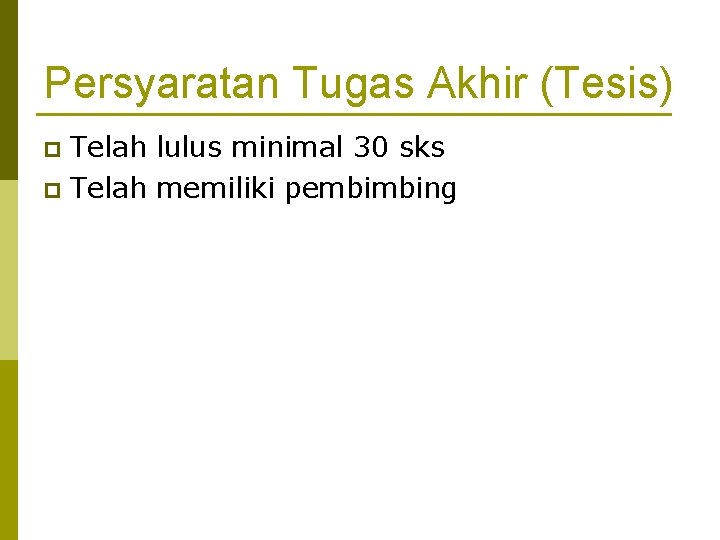 Persyaratan Tugas Akhir (Tesis) Telah lulus minimal 30 sks p Telah memiliki pembimbing p