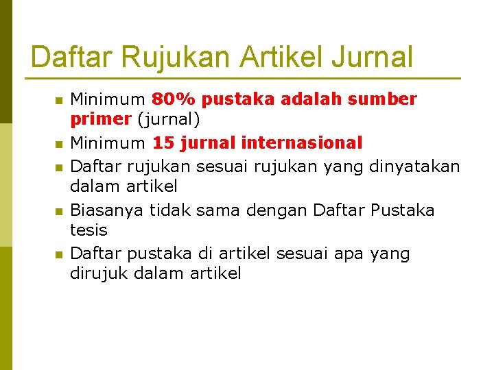 Daftar Rujukan Artikel Jurnal n n n Minimum 80% pustaka adalah sumber primer (jurnal)